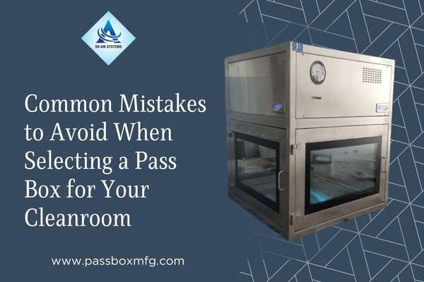 Common Mistakes to Avoid When Selecting a Pass Box for Your Cleanroom