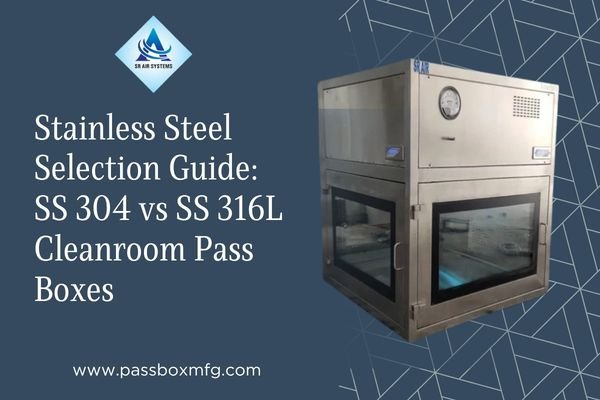 Stainless Steel Selection Guide: SS 304 vs SS 316L Cleanroom Pass Boxes