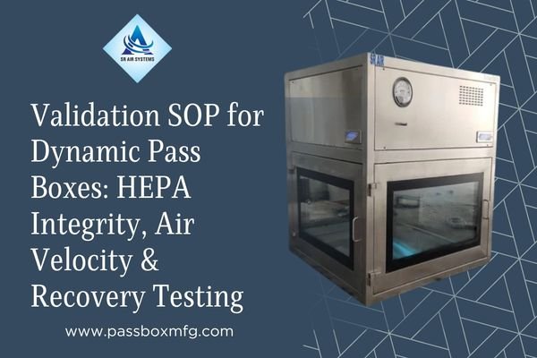 Validation SOP for Dynamic Pass Boxes: HEPA Integrity, Air Velocity & Recovery Testing